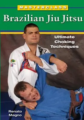 Mesterkurzus brazil Jiu Jitsu: Jiu Jiu Jiu Jiu: Végső fojtási technikák - Masterclass Brazilian Jiu Jitsu: Ultimate Choking Techniques