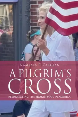 Egy zarándok keresztje: A megtört lélek feltámasztása Amerikában - A Pilgrim's Cross: Resurrecting the Broken Soul in America