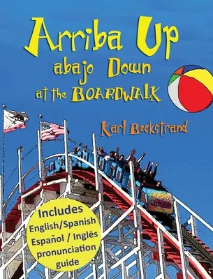 Arriba Up, Abajo Down at the Boardwalk: Képeskönyv az ellentétekről angolul és spanyolul - Arriba Up, Abajo Down at the Boardwalk: A Picture Book of Opposites in English & Spanish