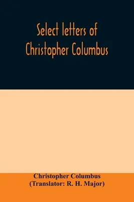 Kolumbusz Kristóf válogatott levelei: más eredeti dokumentumokkal, amelyek az Újvilágba tett négy útjára vonatkoznak - Select letters of Christopher Columbus: with other original documents, relating to his four voyages to the New World