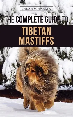 A tibeti masztiff teljes útmutatója: A tibeti masztiff megtalálása, felnevelése, kiképzése, etetése és sikeres birtoklása - The Complete Guide to the Tibetan Mastiff: Finding, Raising, Training, Feeding, and Successfully Owning a Tibetan Mastiff