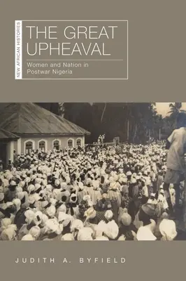 A nagy felfordulás: Nők és nemzet a háború utáni Nigériában - The Great Upheaval: Women and Nation in Postwar Nigeria