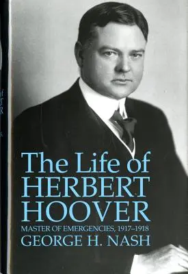 Herbert Hoover élete: A vészhelyzetek mestere, 1917-1918 - The Life of Herbert Hoover: Master of Emergencies, 1917-1918