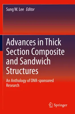 Fejlemények a vastag szelvényű kompozit- és szendvicsszerkezetek terén: Az Onr által támogatott kutatások antológiája - Advances in Thick Section Composite and Sandwich Structures: An Anthology of Onr-Sponsored Research