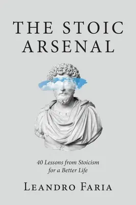 A sztoikus arzenál: 40 lecke a sztoicizmusból egy jobb életért - The Stoic Arsenal: 40 Lessons from Stoicism for a Better Life