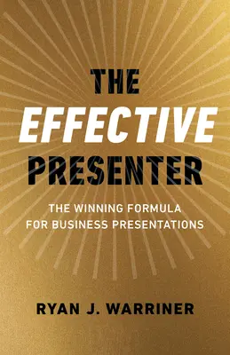 A hatékony előadó: Az üzleti prezentációk győztes receptje - The Effective Presenter: The Winning Formula for Business Presentations