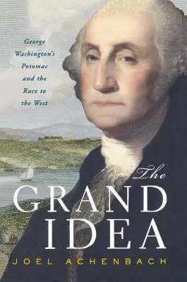 A nagy ötlet: George Washington Potomac-útja és a nyugat felé tartó versenyfutás - The Grand Idea: George Washington's Potomac and the Race to the West