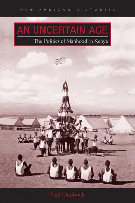 Egy bizonytalan kor: A férfiasság politikája Kenyában - An Uncertain Age: The Politics of Manhood in Kenya