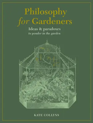 Filozófia kertészeknek: Ötletek és paradoxonok a kertben való elmélkedésre - Philosophy for Gardeners: Ideas and Paradoxes to Ponder in the Garden