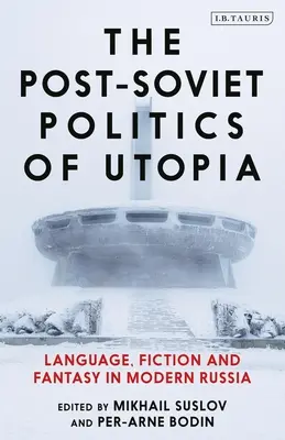 Az utópia posztszovjet politikája: Nyelv, fikció és fantázia a modern Oroszországban - The Post-Soviet Politics of Utopia: Language, Fiction and Fantasy in Modern Russia