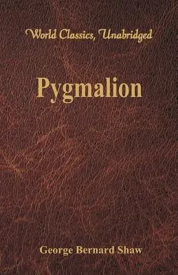 Pygmalion (Világklasszikusok, rövidítés nélkül) - Pygmalion (World Classics, Unabridged)