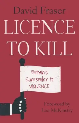 Licence to Kill: Nagy-Britannia megadása az erőszaknak - Licence to Kill: Britain's Surrender To Violence