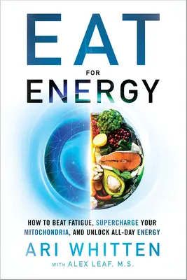 Egyél energiáért: Hogyan győzd le a fáradtságot, töltsd fel a mitokondriumaidat, és szabadítsd fel az egész napos energiát - Eat for Energy: How to Beat Fatigue, Supercharge Your Mitochondria, and Unlock All-Day Energy