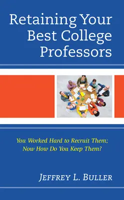 A legjobb egyetemi professzorok megtartása: Keményen megdolgozott a toborzásukért; most hogyan tartsa meg őket? - Retaining Your Best College Professors: You Worked Hard to Recruit Them; Now How Do You Keep Them?
