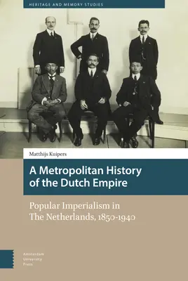A holland birodalom fővárosi története: Népi imperializmus Hollandiában, 1850-1940 - A Metropolitan History of the Dutch Empire: Popular Imperialism in the Netherlands, 1850-1940