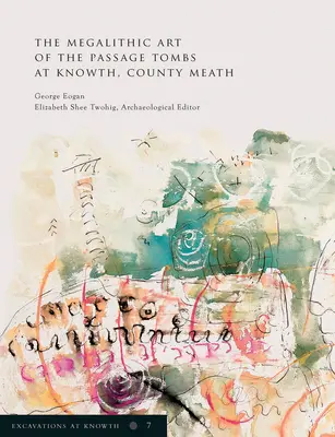 Excavations at Knowth 7. kötet: The Megalithic Art of the Passage Tombs at Knowth, Co. Meath 7. kötet - Excavations at Knowth Volume 7: The Megalithic Art of the Passage Tombs at Knowth, Co. Meathvolume 7