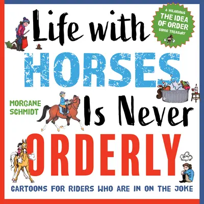 Az élet a lovakkal sosem rendezett: Karikatúrák olyan lovasoknak, akik benne vannak a tréfában - Life with Horses Is Never Orderly: Cartoons for Riders Who Are in on the Joke