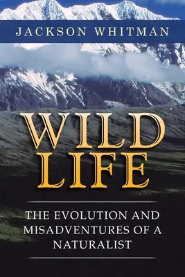 Wild Life: Egy természettudós fejlődése és kalandjai - Wild Life: The Evolution and Misadventures of a Naturalist