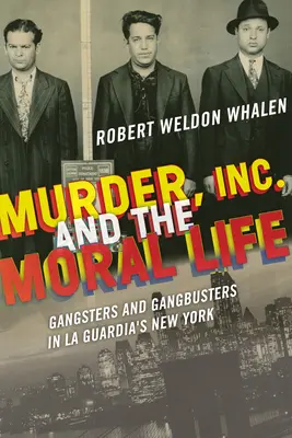 A gyilkosság, a Rt. és az erkölcsi élet: Gengszterek és gengszterek La Guardia New Yorkjában - Murder, Inc., and the Moral Life: Gangsters and Gangbusters in La Guardia's New York