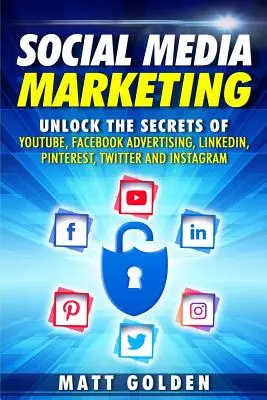 Közösségi média marketing: A Youtube, a Facebook reklám, a Linkedin, a Pinterest, a Twitter és az Instagram titkainak feltárása - Social Media Marketing: Unlock the Secrets of Youtube, Facebook Advertising, Linkedin, Pinterest, Twitter and Instagram