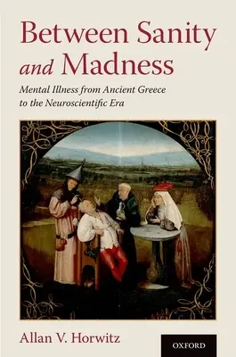 A józanság és az őrület között: Mentális betegségek az ókori Görögországtól az idegtudományok koráig - Between Sanity and Madness: Mental Illness from Ancient Greece to the Neuroscientific Era