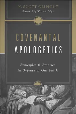 Szövetségi apologetika: Elvek és gyakorlat hitünk védelmében - Covenantal Apologetics: Principles and Practice in Defense of Our Faith