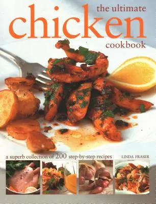 A végső csirke szakácskönyv: 200 lépésről lépésre elkészített recept kiváló gyűjteménye - The Ultimate Chicken Cookbook: A Superb Collection of 200 Step-By-Step Recipes