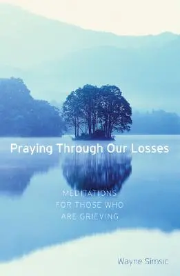 Praying Through Our Losses: Meditációk gyászolóknak - Praying Through Our Losses: Meditations for Those Who Are Grieving