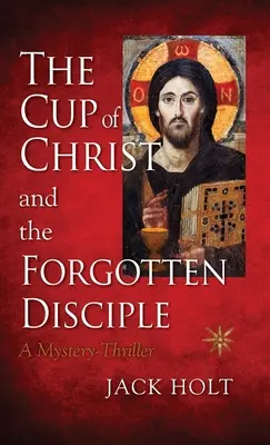 Krisztus kelyhe és az elfelejtett tanítvány - The Cup of Christ and the Forgotten Disciple