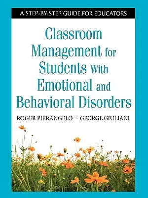 Az érzelmi és viselkedési zavarokkal küzdő tanulók osztálytermi menedzselése: A Step-By-Step Guide for Educators (Lépésről lépésre útmutató pedagógusok számára) - Classroom Management for Students with Emotional and Behavioral Disorders: A Step-By-Step Guide for Educators