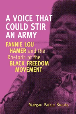 A Voice That Could Stir an Army: Fannie Lou Hamer és a fekete szabadságmozgalom retorikája - A Voice That Could Stir an Army: Fannie Lou Hamer and the Rhetoric of the Black Freedom Movement