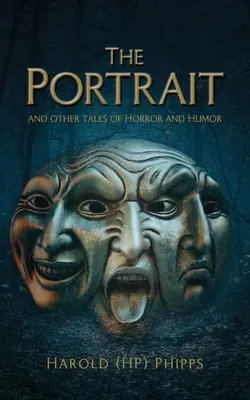 A portré és más horrorisztikus és humoros történetek (Phipps Harold (hp)) - The Portrait and Other Tales of Horror and Humor (Phipps Harold (hp))