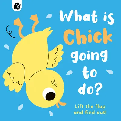 Mit fog csinálni a csaj? Emeld fel a csappantyút és tudd meg! - What Is Chick Going to Do?: Lift the Flap and Find Out!