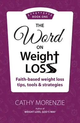 Az Ige a fogyásról - Első könyv: Hit alapú fogyási tippek, eszközök és stratégiák (a Weight Loss, God's Way szerzőjétől) - The Word On Weight Loss - Book One: Faith-Based Weight Loss Tips, Tools and Strategies (by the author of Weight Loss, God's Way)