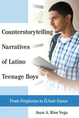 Latino tinédzser fiúk ellentörténeti elbeszélései: A Vergueenzától a chale Ganasig - Counterstorytelling Narratives of Latino Teenage Boys: From Vergueenza to chale Ganas