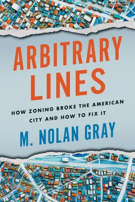 Tetszőleges vonalak: Hogyan tette tönkre az amerikai várost a területrendezés, és hogyan lehet helyrehozni - Arbitrary Lines: How Zoning Broke the American City and How to Fix It