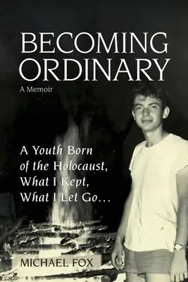 Átlagosnak lenni: Amit megtartottam, amit elengedtem... - Becoming Ordinary: A Youth Born of the Holocaust, What I Kept, What I Let Go...