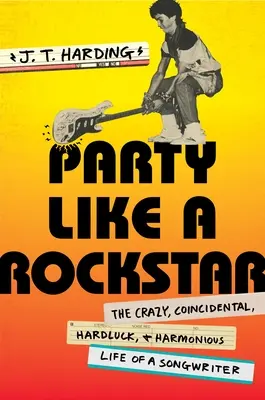 Party Like a Rockstar: Egy dalszerző őrült, véletlenszerű, szerencsétlen és harmonikus élete - Party Like a Rockstar: The Crazy, Coincidental, Hard-Luck, and Harmonious Life of a Songwriter