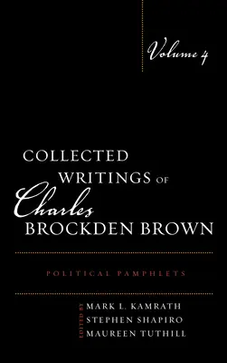 Charles Brockden Brown összegyűjtött írásai: Politikai röpiratok, 4. kötet - Collected Writings of Charles Brockden Brown: Political Pamphlets, Volume 4