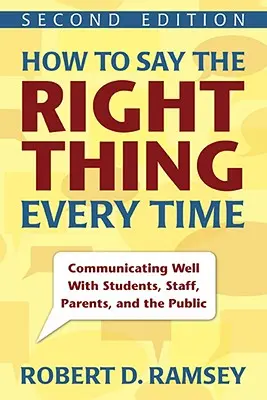 Hogyan mondjuk mindig a helyes dolgokat: Jó kommunikáció a diákokkal, a személyzettel, a szülőkkel és a nyilvánossággal - How to Say the Right Thing Every Time: Communicating Well with Students, Staff, Parents, and the Public