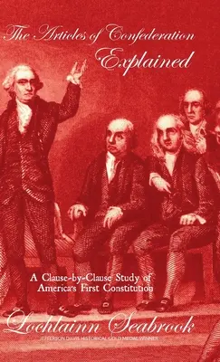 A konföderációs cikkelyek magyarázata: A Clause-by-Clause Study of America's First Constitution (Amerika első alkotmányának szakaszonkénti tanulmányozása) - The Articles of Confederation Explained: A Clause-by-Clause Study of America's First Constitution