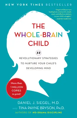 A teljes agyú gyermek: 12 forradalmi stratégia gyermeke fejlődő elméjének ápolására - The Whole-Brain Child: 12 Revolutionary Strategies to Nurture Your Child's Developing Mind