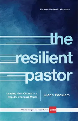 A rugalmas lelkész: Egyházának vezetése a gyorsan változó világban - The Resilient Pastor: Leading Your Church in a Rapidly Changing World