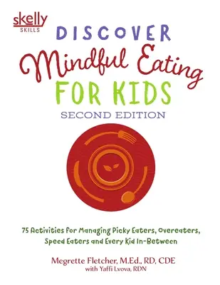 Fedezze fel a tudatosan étkező gyerekeket: 75 tevékenység a válogatós evők, a túlevők, a gyors evők és minden köztes gyerek kezelésére. - Discover Mindful Eating for Kids: 75 Activities for Managing Picky Eaters, Overeaters, Speed Eaters and Every Kid In-Between