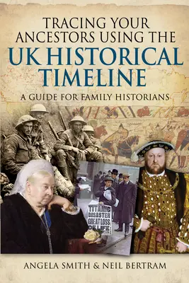 Őseid felkutatása az Egyesült Királyság történelmi idővonalának segítségével: Útmutató családtörténészek számára - Tracing Your Ancestors Using the UK Historical Timeline: A Guide for Family Historians