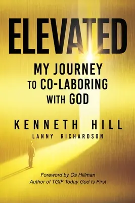 Felemelkedett: Utazásom az Istennel való együttműködés felé - Elevated: My Journey to Co-Laboring With God