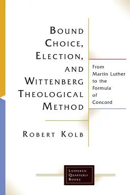 Kötött választás, kiválasztás és a wittenbergi teológiai módszer - Bound Choice, Election, and Wittenberg Theological Method