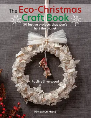 Az öko-karácsonyi kézműveskönyv: 30 stílusos ünnepi projekt, amelyek nem ártanak a bolygónak - The Eco-Christmas Craft Book: 30 Stylish Festive Projects That Wont Hurt the Planet