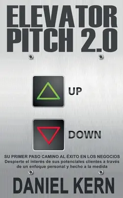 Elevator Pitch 2.0: Su primer paso camino al xito en los negocios: Despierte el inters de sus potenciales clientes travs de un enfoqu - Elevator Pitch 2.0: Su primer paso camino al xito en los negocios: Despierte el inters de sus potenciales clientes a travs de un enfoqu
