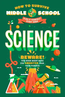 Hogyan éljük túl a középiskolát: Science: A Do-It-Yourself Tanulmányi Útmutató - How to Survive Middle School: Science: A Do-It-Yourself Study Guide